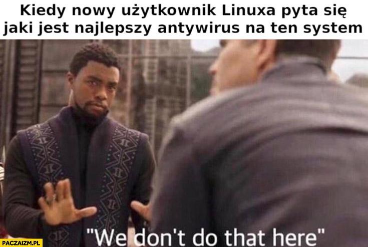 Kiedy nowy użytkownik Linuksa pyta się jaki jest najlepszy antywirus na ten system