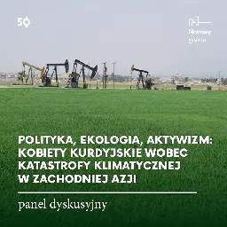 POLITYKA, EKOLOGIA, AKTYWIZM: KOBIETY KURDYJSKIE WOBEC KATASTROFY KLIMATYCZNEJ W ZACHODNIEJ AZJI | panel dyskusyjny | Muzeum Azji i Pacyfiku w Warszawie im. Andrzeja Wawrzyniaka