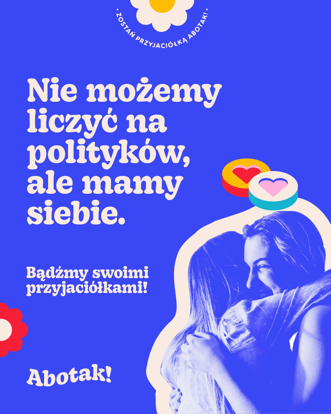 Nie możemy liczyć na polityków, ale mamy siebie. Bądźmy przyjaciółkami! Abotak

Zostań przyjaciółką abotak

na zdjęciu przytulające się dziewczyny