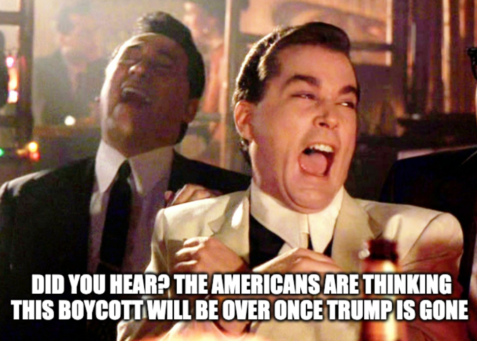 Guys laughing in a bar "Did you hear? the americans are thinking this boycott will be over once Trump is gone"