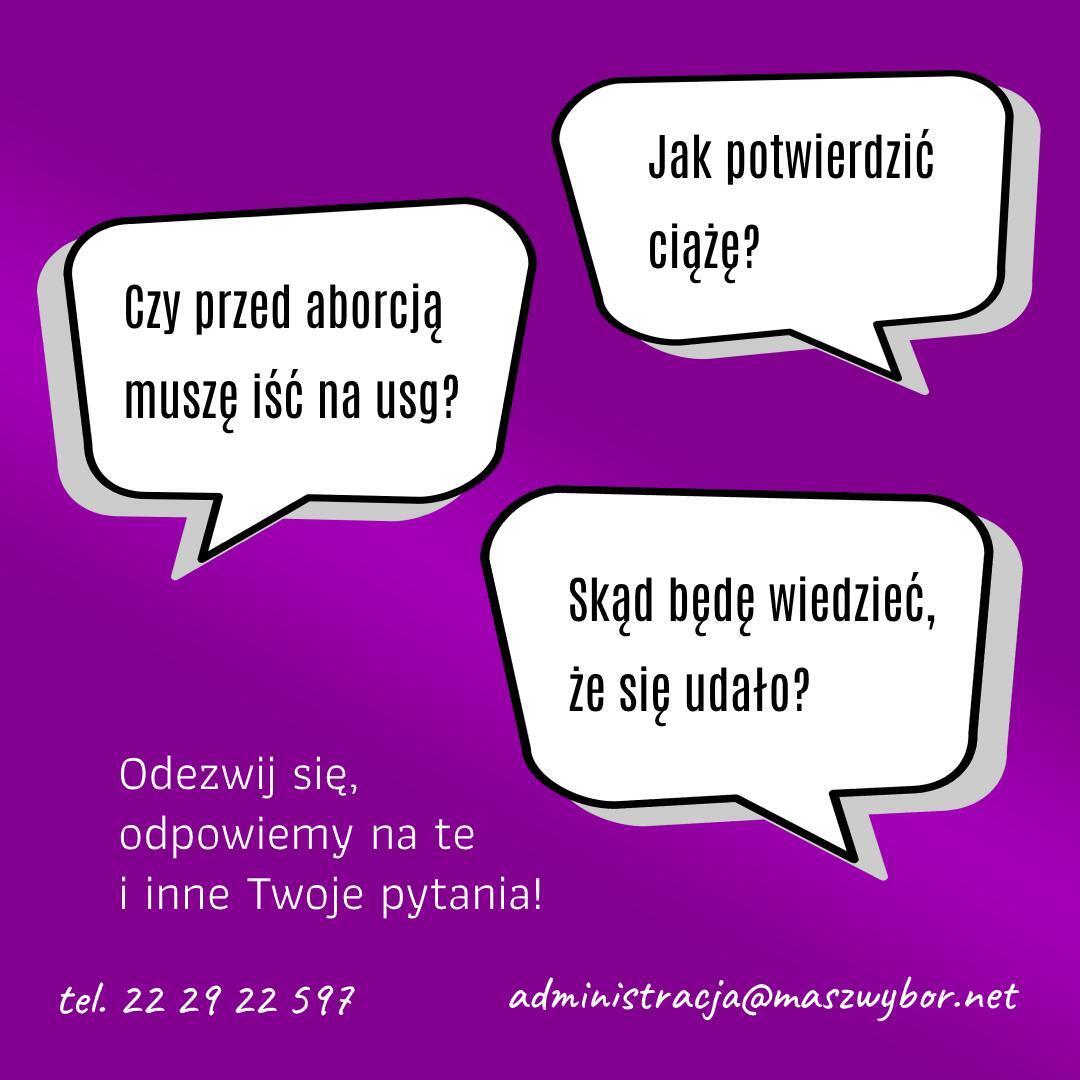 
Czy przed aborcją muszę iść na usg?

Jak potwierdzić ciążę?

Skąd będę wiedzieć, że się udało?

Odezwij się, odpowiemy na te i inne Twoje pytania!
tel. 22 29 22 597
administracja@maszwybor.net