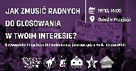 Jak zmusić radnych do głosowania w Twoim interesie? - prelekcja na Osiedlu Przyjaźń