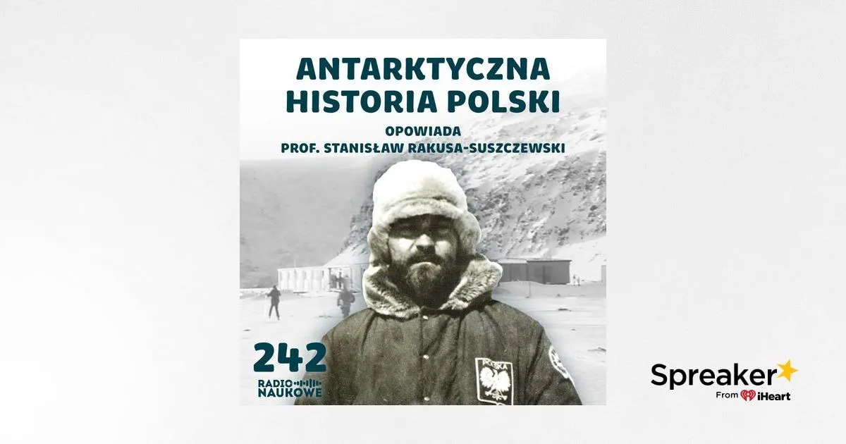 #242 Polacy na Antarktydzie – historia twardych ludzi | prof. Stanisław Rakusa-Suszczewski
