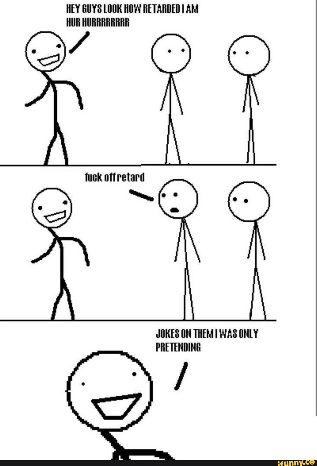 Jokes on them im only pretending to be retarded meme
