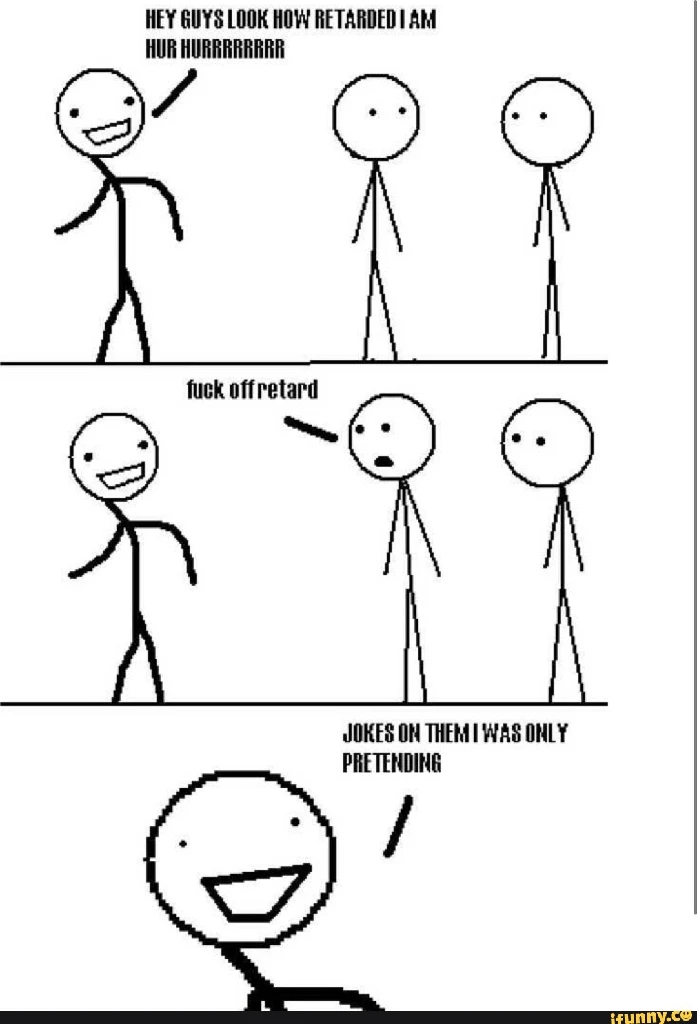 Jokes on them im only pretending to be retarded meme