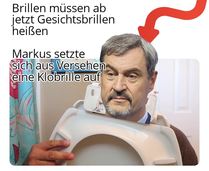 Brillen müssen ab jetzt Gesichtsbrillen heißen

Markus setzte sich aus Versehen eine Klobrille auf