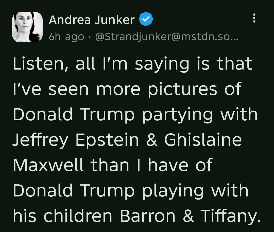 Listen, all I’m saying is that I’ve seen more pictures of Donald Trump partying with Jeffrey Epstein & Ghislaine Maxwell than I have of Donald Trump playing with his children Barron & Tiffany.