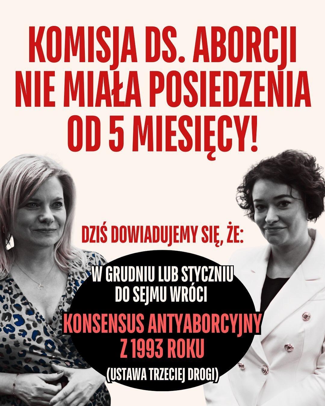 zdjęcie przewodniczącej komisji ds. projektów aborcyjnych - doroty łobody i autorki projekty o reformie kryminalizacji - anny marii żukowskiej


KOMISJA DS. ABORCJI NIE MIAŁA POSIEDZENIA OD 5 MIESIĘCY!
DZIŚ DOWIADUJEMY SIĘ, ŻE:
W GRUDNIU LUB STYCZNIU DO SEJMU WRÓCI KONSENSUS ANTYABORCYJNY Z 1993 ROKU
(USTAWA TRZECIEJ DROGI)