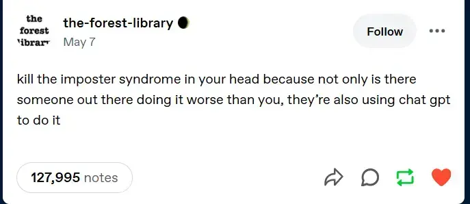 A tumblr post by "the-forest-library" saying "kill the imposter syndrome in your head because not only is there someone out there doing it worse than you, they're also using chat gpt to do it." The post has 127,995 notes (likes + reblogs + comments). It was posted on May 7.