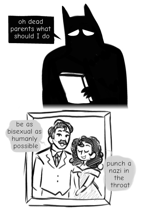 *Batman looking sadly at picture*
Batman:oh dead parents what should I do
*picture of parents*
Father: be as bisexual as humaly possible
Mother: punch a nazi in the throat