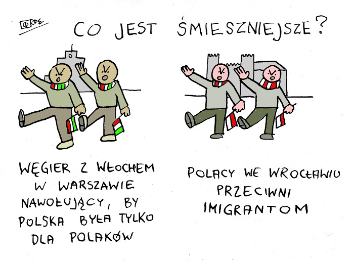 "Co jest śmieszniejsze: Węgier z Włochem w Warszawie, nawołujący, by Polska była tylko dla Polaków? czy Polacy we Wrocławiu przeciwni imigrantom?" Rysunek Qrde Tuszem!