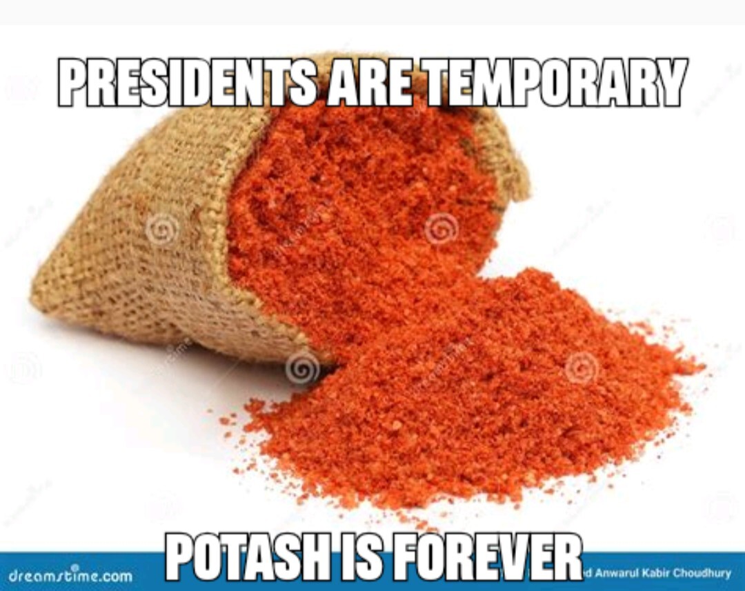 (Picture of potash) presidents are temporary, potash is forever