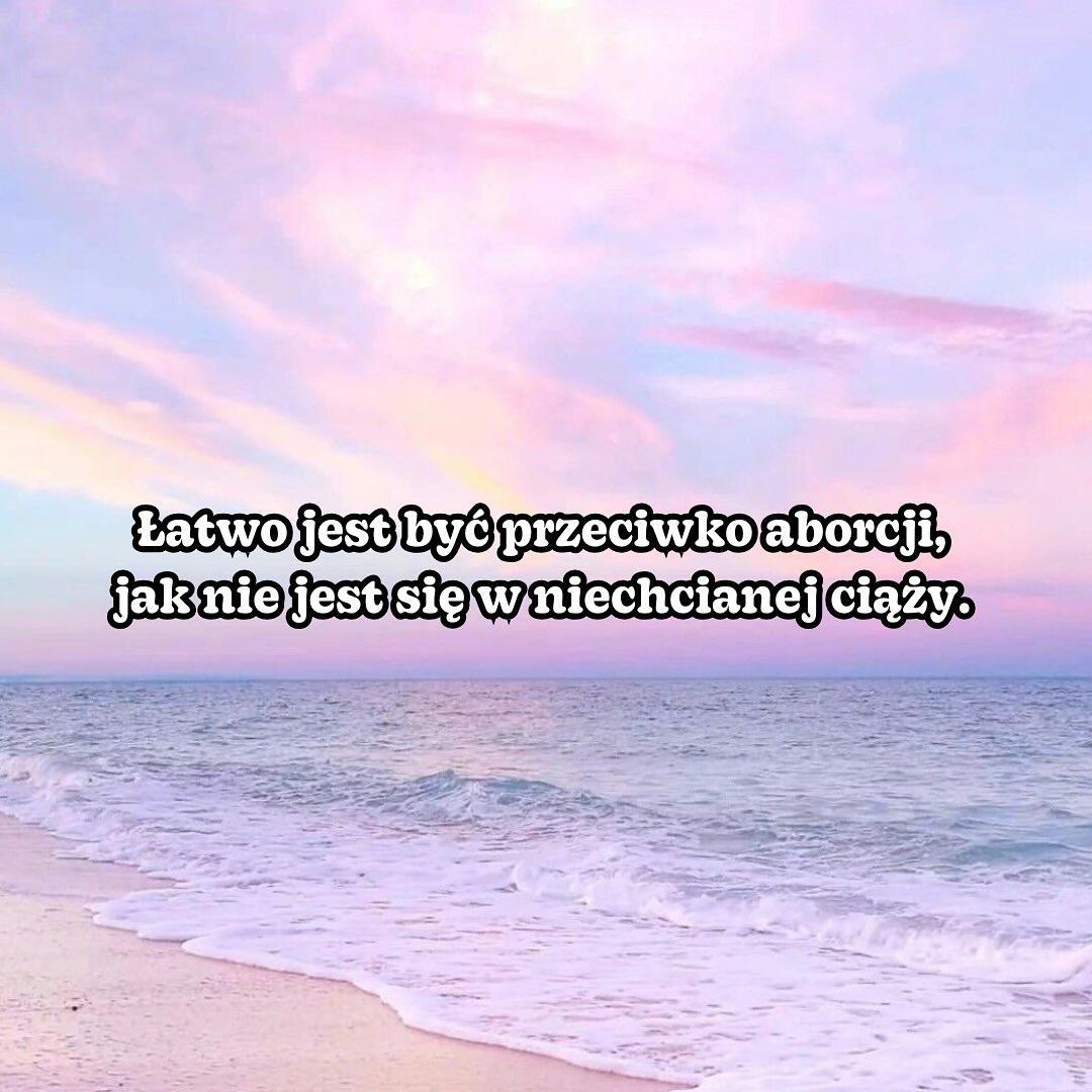 napis na tle morza i plaży


Łatwo jest być przeciwko aborcji, jak nie jest się w niechcianej ciąży.