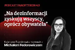 Od prawie 10 lat jesteśmy placem zabaw dla dezinformacji. Rozmowa z Michałem Fedorowiczem | Fundacja Panoptykon