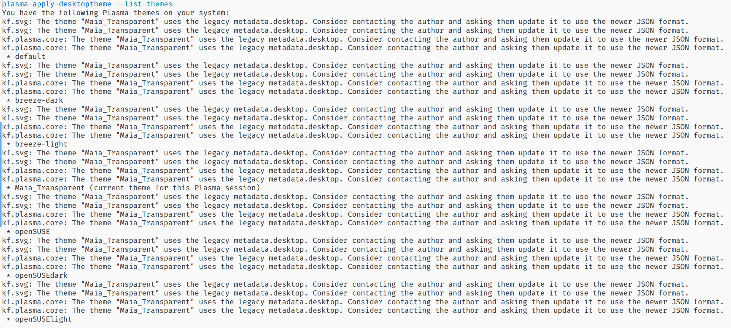 Screenshot from running the command "plasma-apply-desktoptheme --list-themes". For every listed entry, it has output 4 warnings that the "Maia_Transparent" theme uses a legacy metadata format. This makes the output rather difficult to read, but also just looks silly.