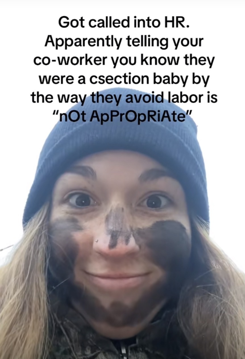 Got called into HR.
Apparently telling your co-worker you know they were a csection baby by the way they avoid labor is
"nOt ApPrOpRiAte"